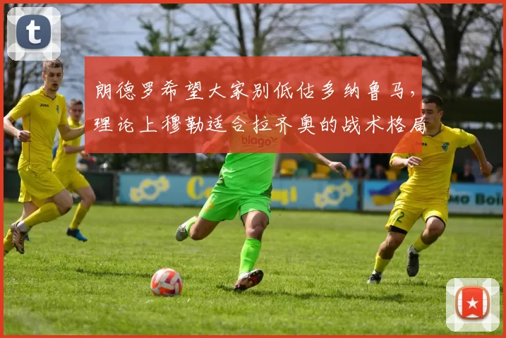 朗德罗希望大家别低估多纳鲁马，理论上穆勒适合拉齐奥的战术格局