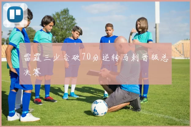 雷霆三少合砍70分逆转马刺晋级总决赛