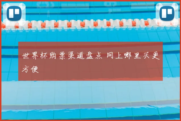 世界杯购票渠道盘点 网上哪里买更方便